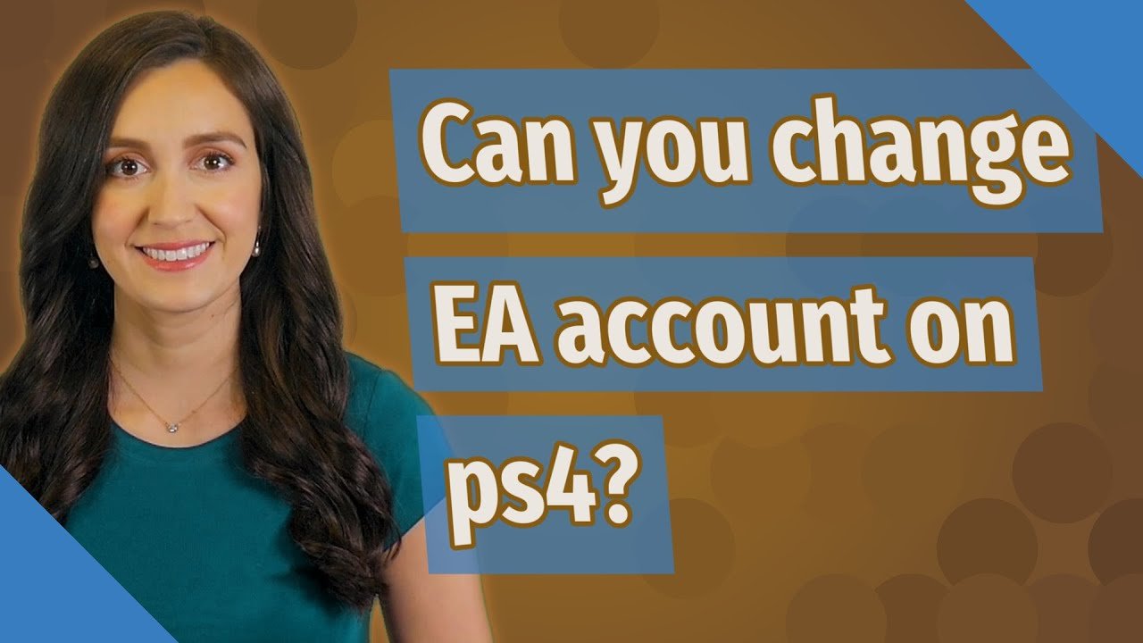 Can you change EA account on ps4?