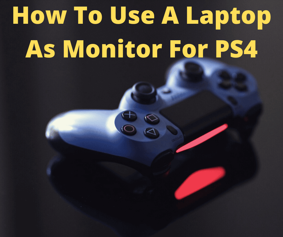 How To Use A Laptop As A Monitor For PS4