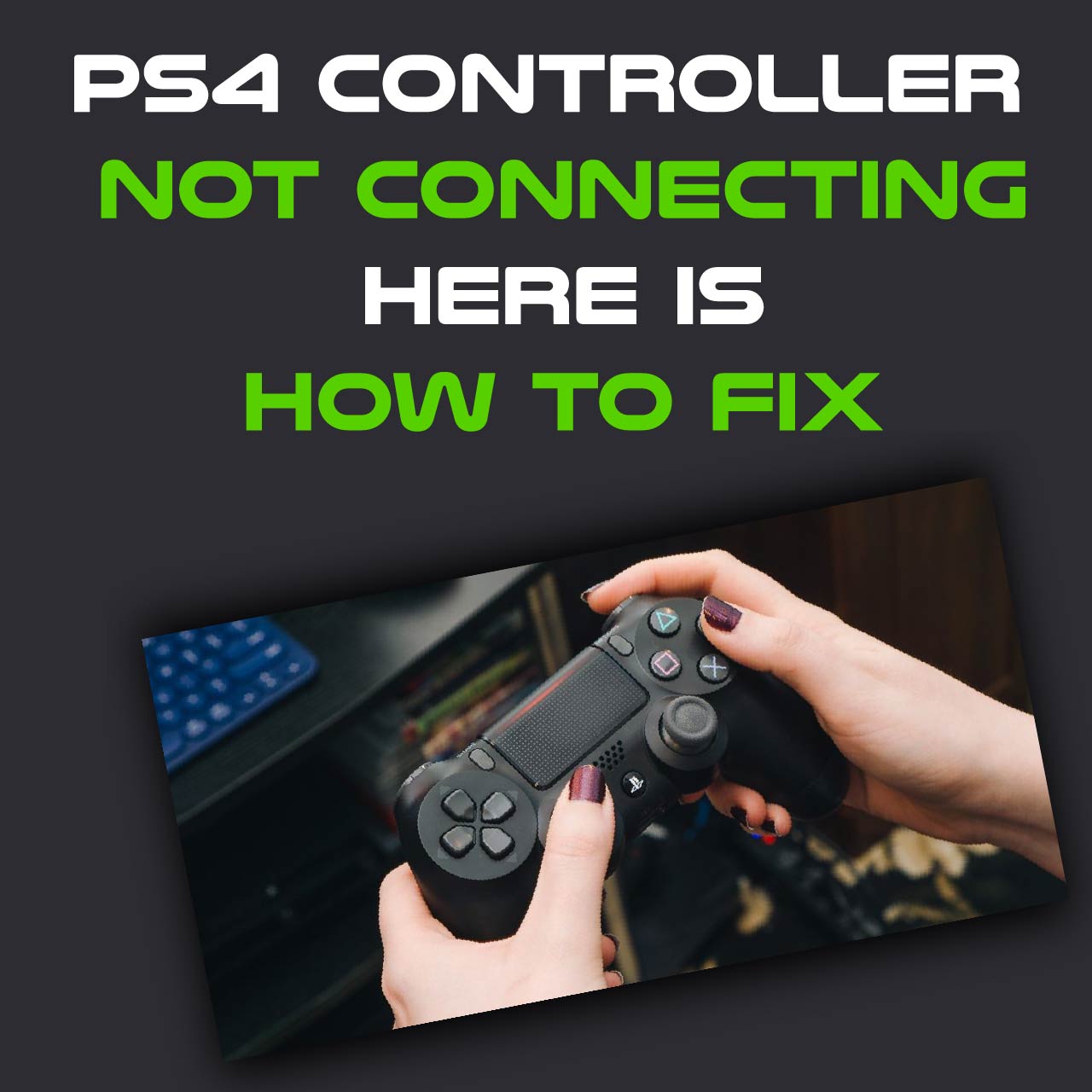 PS4 Controller Not Connecting? Here is How to Fix