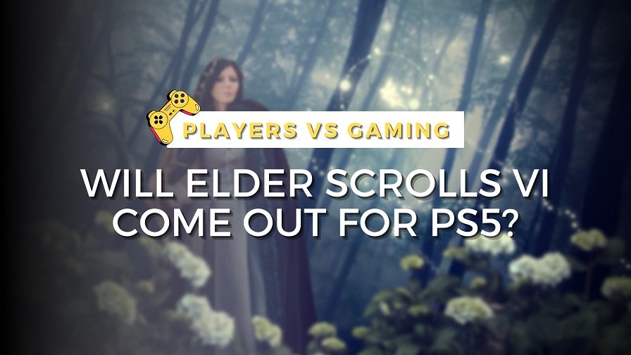 Will Elder Scrolls VI Come Out For PS5?